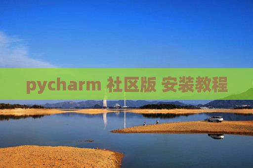 pycharm 社区版 安装教程 pycharm 社区版 安装教程